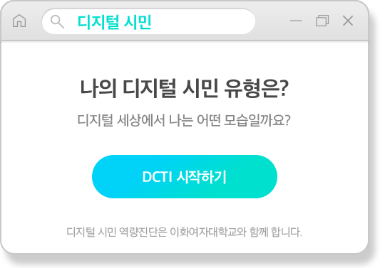 디지털 시민 나의 디지털 시민 유형은? 디지털 세상에서 나는 어떤 모습일까요? DCTI 시작하기 디지털 시민 역량진단은 이화여자대학교와 함께 합니다.